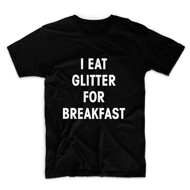 I Eat Glitter For Breakfast Unisex Graphic Tshirt, Adult Tshirt, Graphic Tshirt For Men & Women