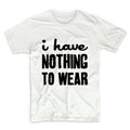 I Have Nothing To Wear Unisex Graphic Tshirt, Adult Tshirt, Graphic Tshirt For Men & Women, Womens Graphic Tees