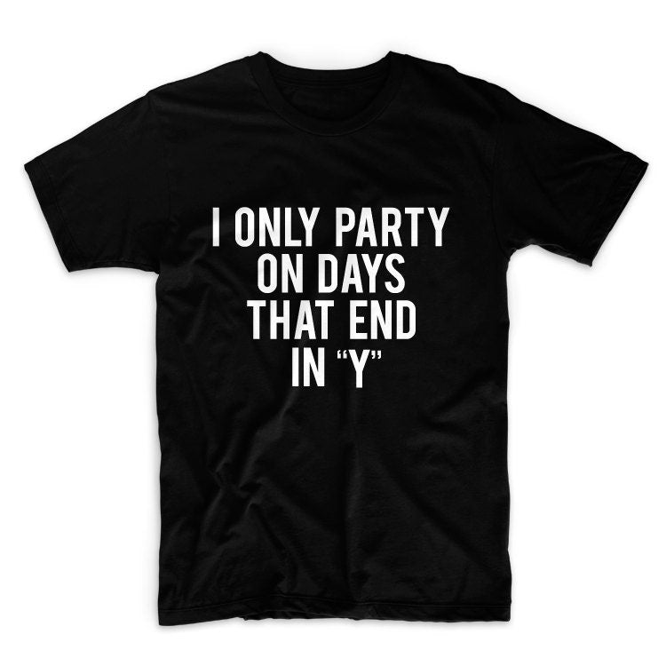 I Only Party On Dyas That End In Y Unisex Graphic Tshirt, Adult Tshirt, Graphic Tshirt For Men & Women