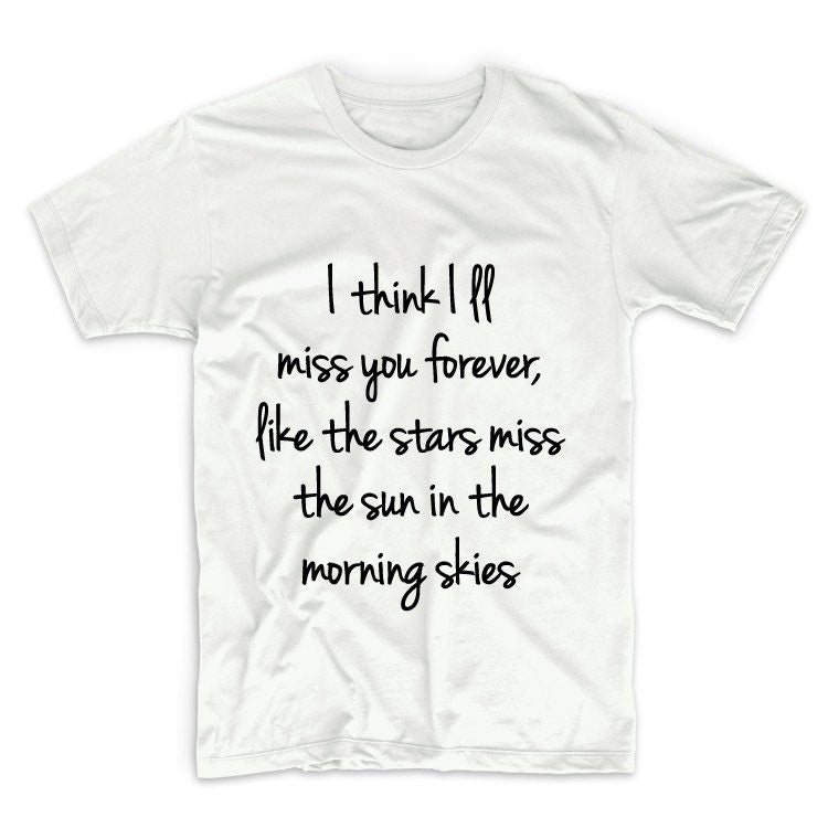 I Think I'll Miss You Forever Unisex Graphic Tshirt, Adult Tshirt, Graphic Tshirt For Men & Women