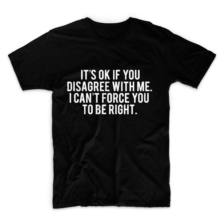 It's Ok If You Disagree With Me Unisex Graphic Tshirt, Adult Tshirt, Graphic Tshirt For Men & Women