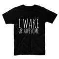 I Wake Up Awesome Unisex Graphic Tshirt, Adult Tshirt, Graphic Tshirt For Men & Women