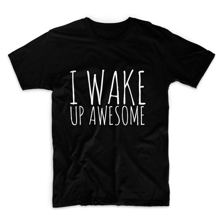 I Wake Up Awesome Unisex Graphic Tshirt, Adult Tshirt, Graphic Tshirt For Men & Women