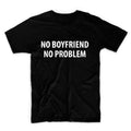 No Boyfriend No Problem Unisex Graphic Tshirt, Adult Tshirt, Graphic Tshirt For Men & Women