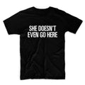 NEW! She Doesn't Even Go Here Graphic Tshirt, Unisex Graphic Tshirt, Adult Tshirt, Womens Graphic Tees , Graphic Tshirt For Men & Women
