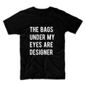 The Bags Under My Eyes Are Designer Graphic Tshirt, Unisex Graphic Tshirt, Adult Tshirt, Graphic Tshirt For Men & Women