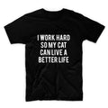 I Work Hard So My Cat Can Have A Better Life Unisex Graphic Tshirt, Adult Tshirt, Womens Graphic Tees , Graphic Tshirt For Men & Women