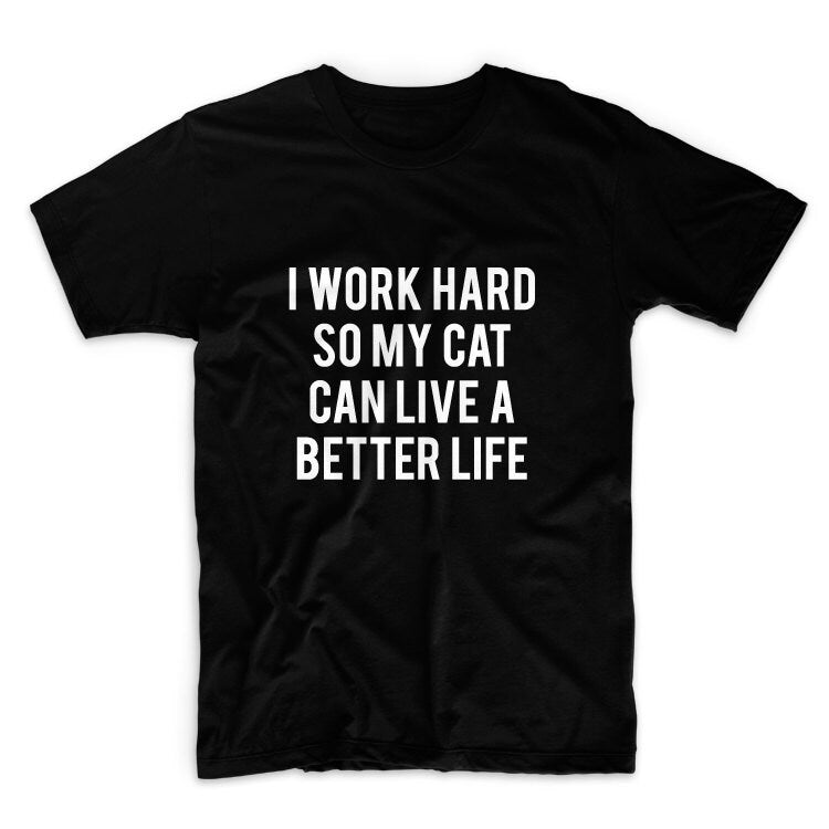 I Work Hard So My Cat Can Have A Better Life Unisex Graphic Tshirt, Adult Tshirt, Womens Graphic Tees , Graphic Tshirt For Men & Women