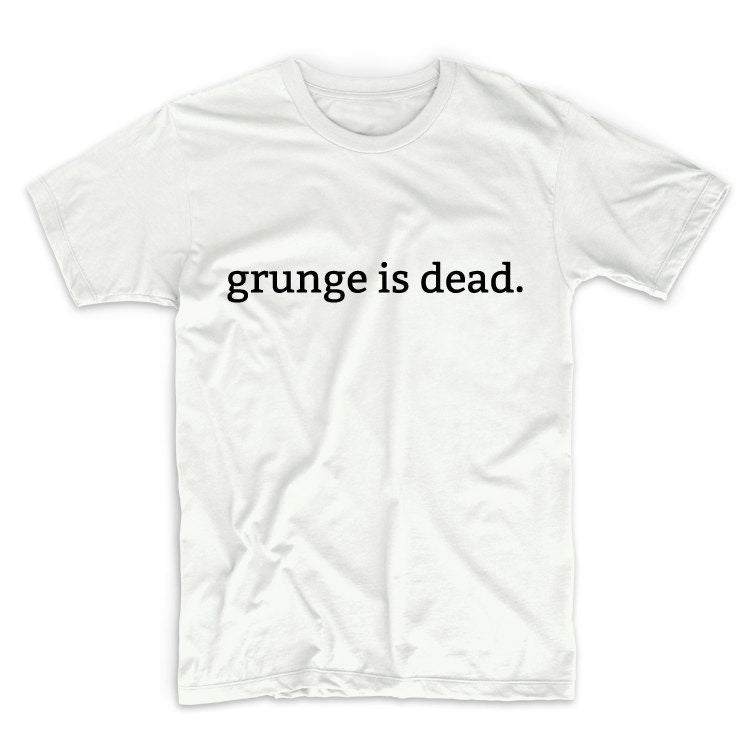 Grunge Is Dead Graphic Tshirt, Unisex Graphic Tshirt, Adult Tshirt, Graphic Tshirt For Men & Women