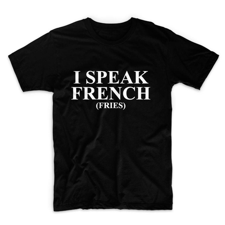 I Speak French Fries Graphic Tshirt, Unisex Graphic Tshirt, Adult Tshirt, Graphic Tshirt For Men & Women, Womens Graphic Tees