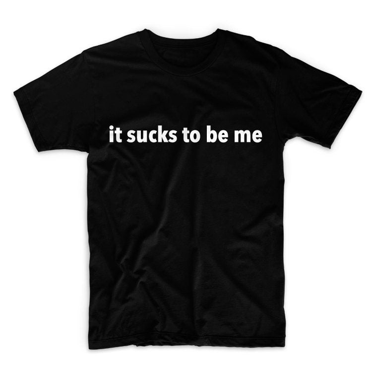 It Sucks To Be Me Graphic Tshirt, Unisex Graphic Tshirt, Adult Tshirt, Graphic Tshirt For Men & Women, Womens Graphic Tees