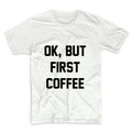 Ok But First Coffee Graphic Tshirt, Unisex Graphic Tshirt, Adult Tshirt, Graphic Tshirt For Men & Women