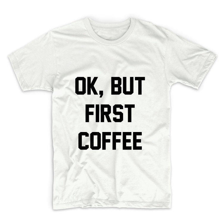 Ok But First Coffee Graphic Tshirt, Unisex Graphic Tshirt, Adult Tshirt, Graphic Tshirt For Men & Women