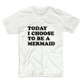 Today I Choose To Be A Mermaid Unisex Graphic Tshirt, Adult Tshirt, Graphic Tshirt For Men & Women