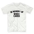 In Memory Of When I Cared Graphic Tshirt, Graphic Tee, Unisex Graphic Tee, Graphic Tshirt, Womens Graphic Tees