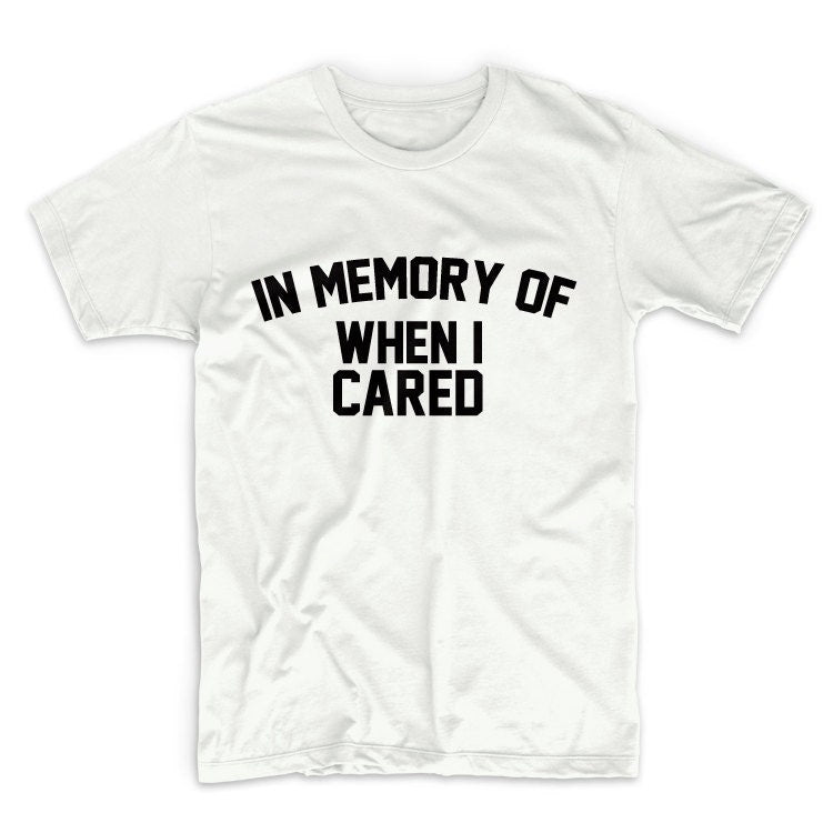 In Memory Of When I Cared Graphic Tshirt, Graphic Tee, Unisex Graphic Tee, Graphic Tshirt, Womens Graphic Tees