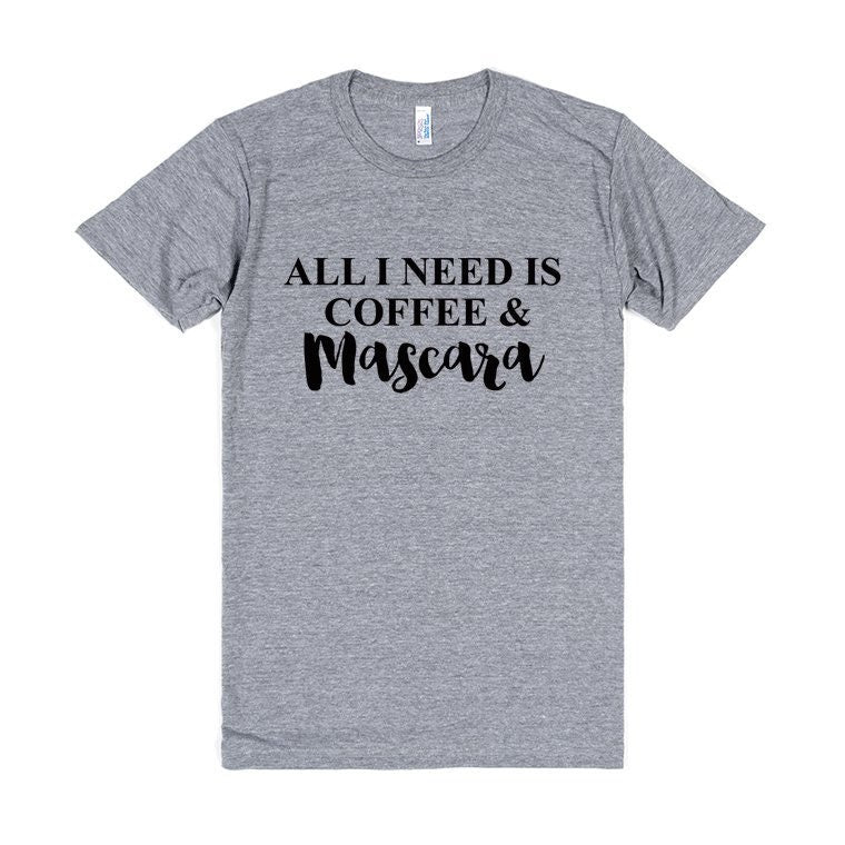 American Apparel All I Need Is Coffee And Mascara Tri Blend, American Apparel, Soft Tee, Unisex Graphic Tee