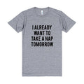 American Apparel, I Already Want To Take A Nap Tomorrow Tri Blend, Soft Tee, Unisex Graphic Tee