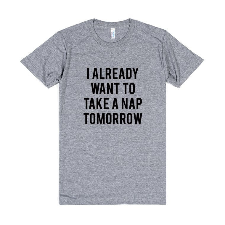 American Apparel, I Already Want To Take A Nap Tomorrow Tri Blend, Soft Tee, Unisex Graphic Tee