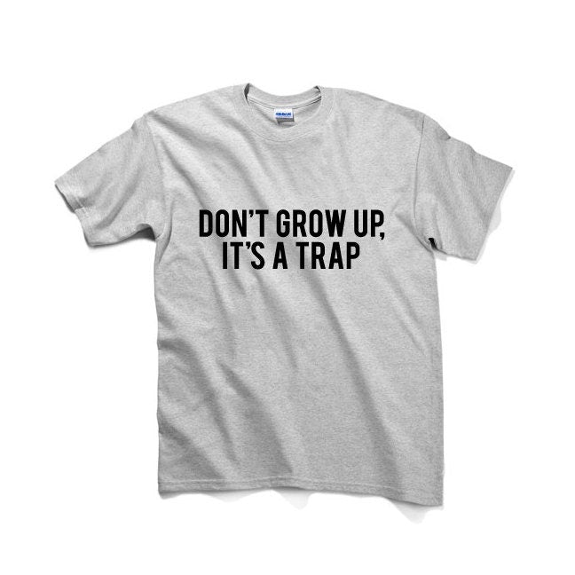 Don't Grow Up It's A Trap Unisex Graphic Tshirt, Adult Tshirt, Graphic Tshirt For Men & Women