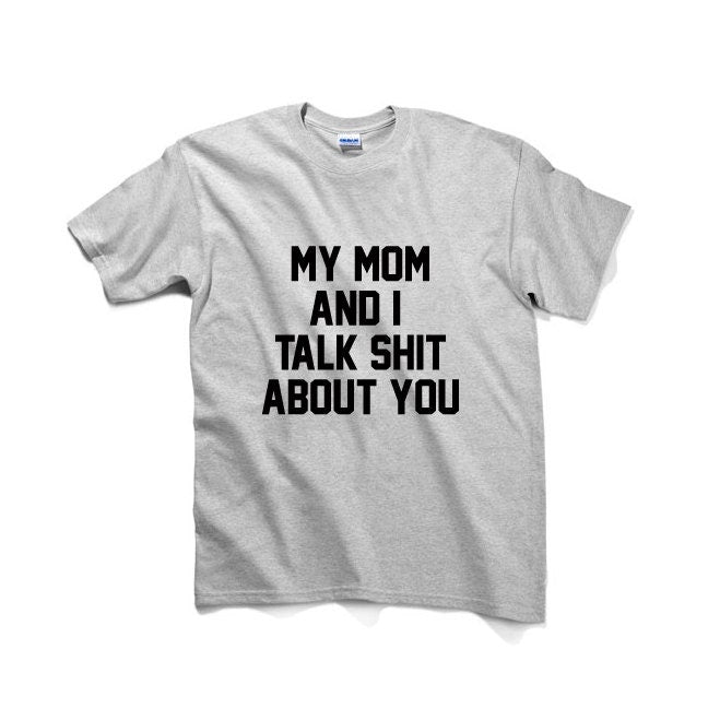 My Mom And I Talk Shit About You Unisex Graphic Tshirt, Adult Tshirt, Graphic Tshirt For Men & Women, Womens Graphic Tees