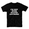 I'm Not With Stupid Anymore Tshirt Unisex Graphic Tshirt, Adult Tshirt, Graphic Tshirt For Men & Women