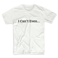 I Can't Even Tshirt Unisex Graphic Tshirt, Adult Tshirt, Graphic Tshirt For Men & Women