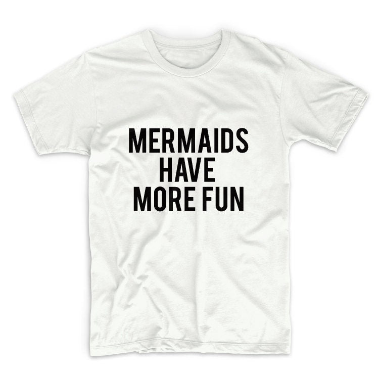 Mermaids Have More Fun Tshirt Unisex Graphic Tshirt, Adult Tshirt, Graphic Tshirt For Men & Women