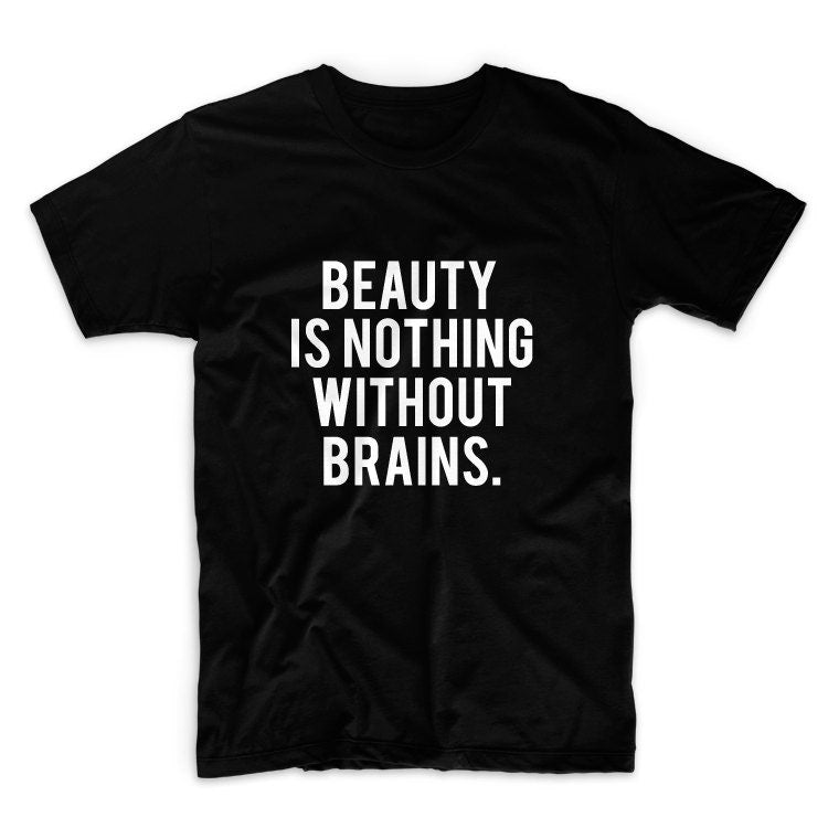 Beauty Is Nothing Without Brains Unisex Graphic Tshirt, Adult Tshirt, Graphic Tshirt For Men & Women