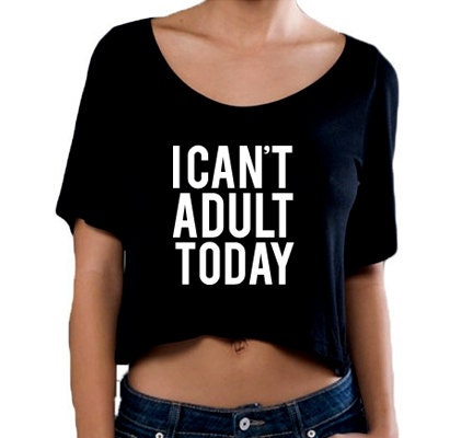 I Can't Adult Today Crop T Shirt, Slightly Sheer Cropped Top, Crop Top