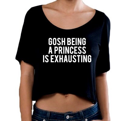 Gosh Being A Princess Is Exhausting Crop T Shirt, Slightly Sheer Cropped Top, Crop Top