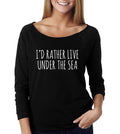 I'd Rather Live Under The Sea Wide Neck Shirt, Graphic Shirt For Women