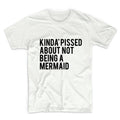 Kinda Pissed About Not Being A Mermaid Unisex Graphic Tshirt, Adult Tshirt, Graphic Tshirt For Men & Women