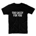 Too Sassy For You Unisex Graphic Tshirt, Adult Tshirt, Graphic Tshirt For Men & Women