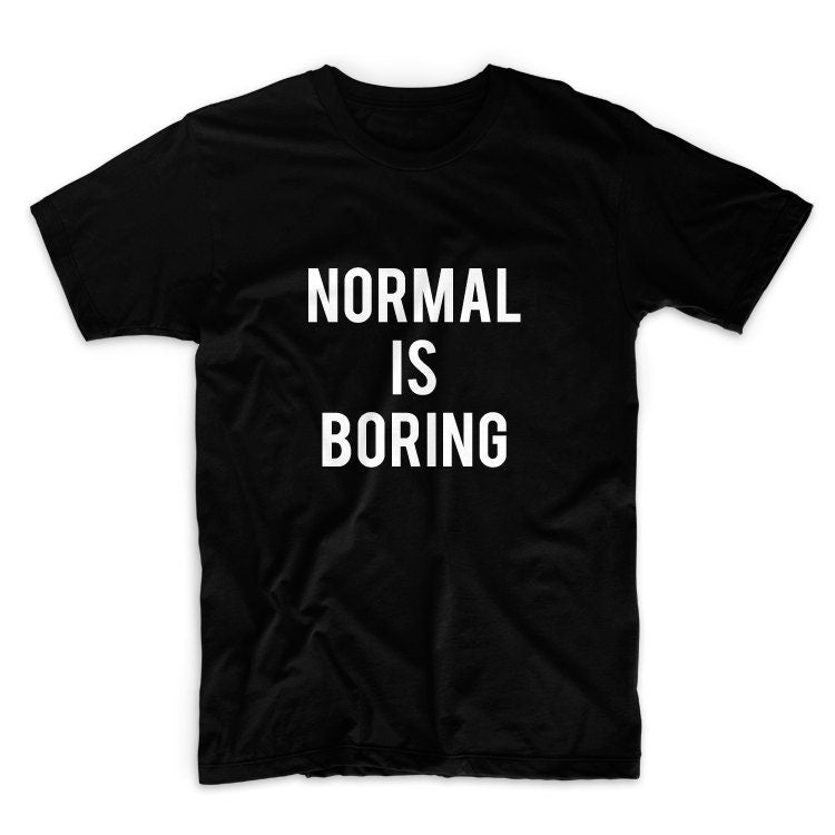 Normal Is Boring Unisex Graphic Tshirt, Adult Tshirt, Graphic Tshirt For Men & Women
