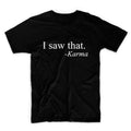 I Saw That.  Karma Unisex Graphic Tshirt, Adult Tshirt, Graphic Tshirt For Men & Women