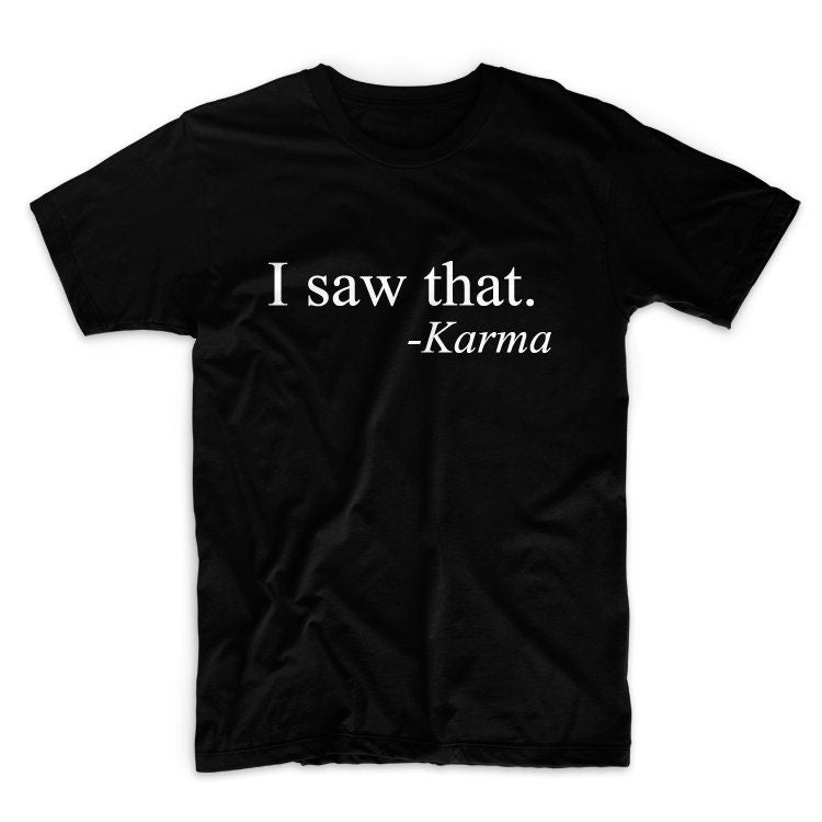 I Saw That.  Karma Unisex Graphic Tshirt, Adult Tshirt, Graphic Tshirt For Men & Women