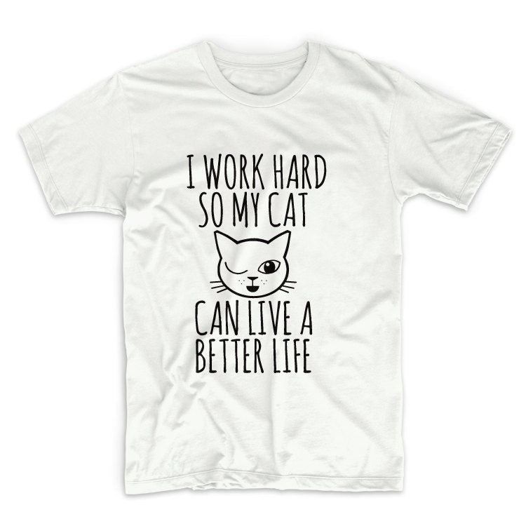 I Work Hard So My Cat Can Live A Better Life Tshirt Unisex Graphic Tshirt, Adult Tshirt, Graphic Tshirt For Men & Women