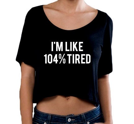 I'm 104% Tired Crop T Shirt, Slightly Sheer Cropped Top, Crop Top