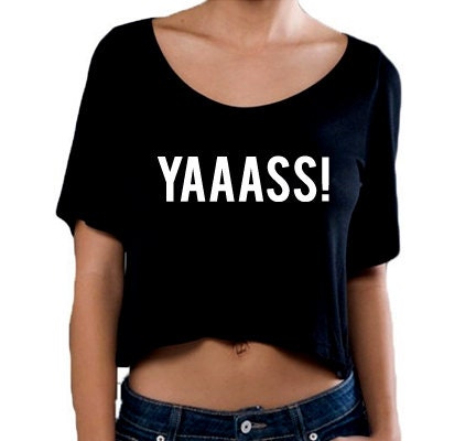 Yaaass! Crop T Shirt, Slightly Sheer Cropped Top, Crop Top
