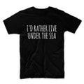 I'd Rather Live Under The Sea Unisex Graphic Tshirt, Adult Tshirt, Graphic Tshirt For Men & Women, Womens Graphic Tees
