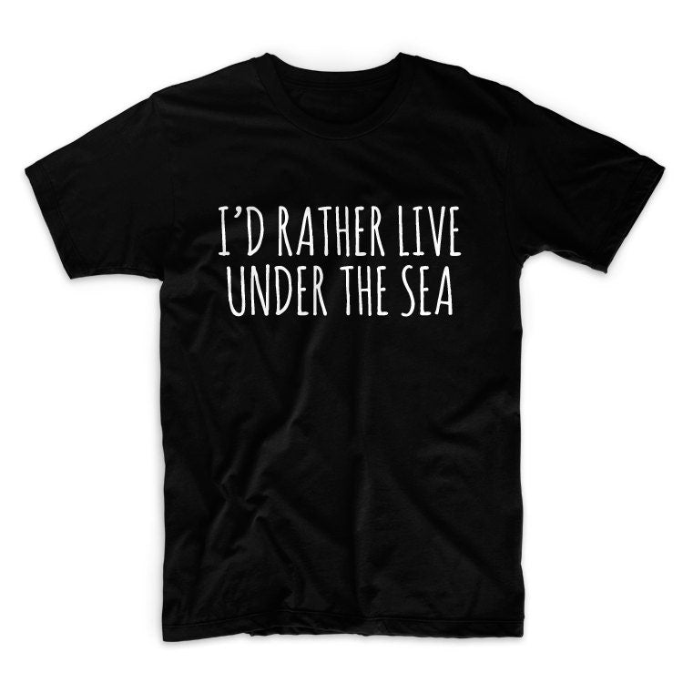 I'd Rather Live Under The Sea Unisex Graphic Tshirt, Adult Tshirt, Graphic Tshirt For Men & Women, Womens Graphic Tees