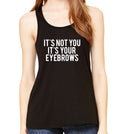 It's Not You it's Your Eyebrows Graphic Tank Top, Flowy Tank Top, Workout Top, Gym Tank, Workout, Gym Vest