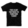 This Is My Too Tired To Function Tshirt Unisex Graphic Tshirt, Adult Tshirt, Graphic Tshirt For Men & Women
