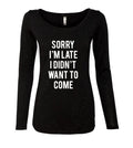 Sorry I'm Late I Didn't Want To Come Womens Tri-Blend Long Sleeve T-Shirt
