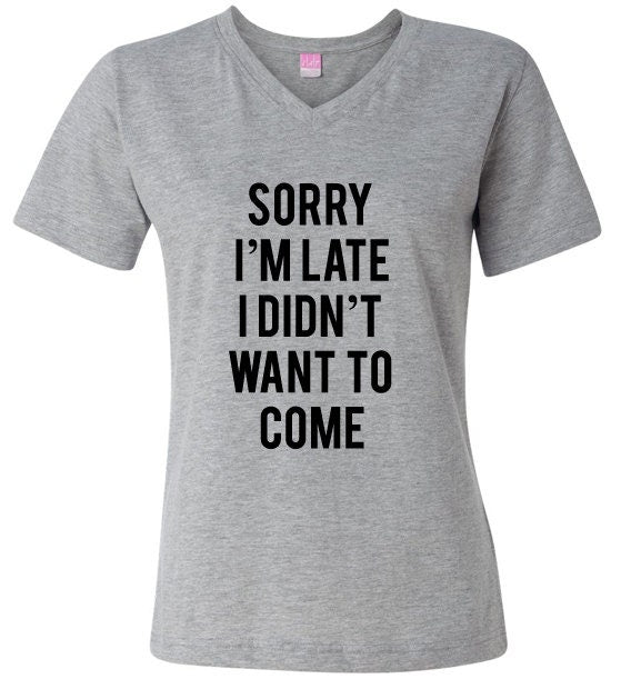 Sorry I'm Late I Didn't Want To Come Women's V-Neck T-Shirt, Vneck Tshirt, Bridal Tshirt, Vneck Tee, Womens Graphic Tees