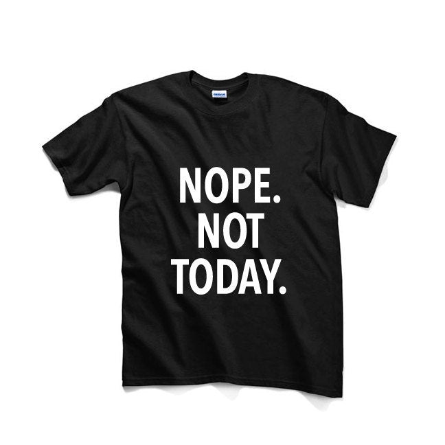 Nope Not Today Unisex Graphic Tshirt, Adult Tshirt, Graphic Tshirt For Men & Women, Womens Graphic Tees