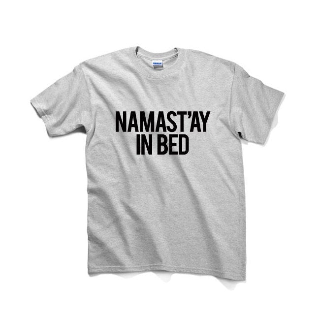 Namast'ay In Bed Graphic Tshirt, Graphic Tee, Unisex Graphic Tshirt, Womens Graphic Tees