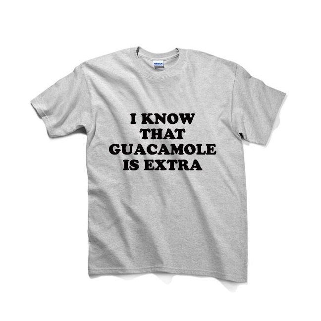 I Know That Guacamole Is Extra Graphic Tshirt, Unisex Graphic Tshirt, Adult Tshirt, Womens Graphic Tees , Graphic Tshirt For Men & Women