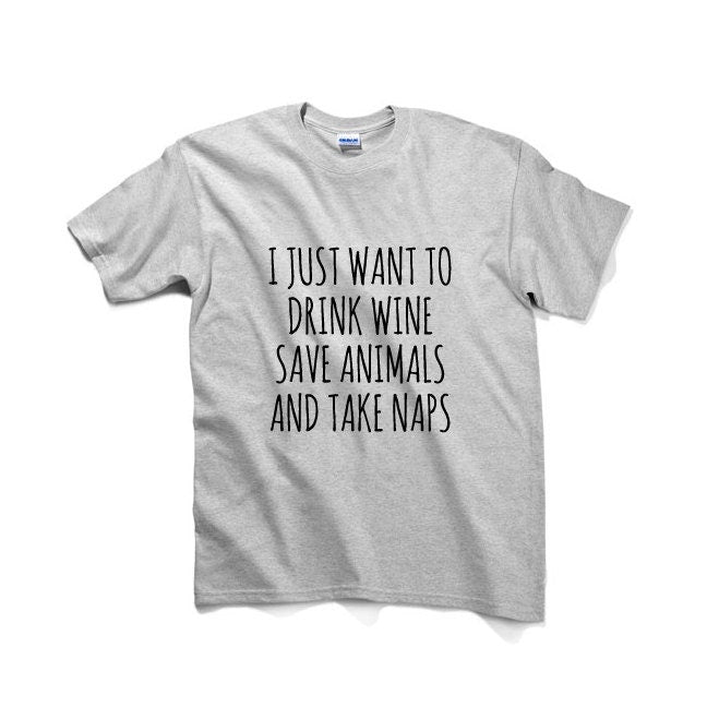 I Just Want To Drink Wine Save Animals And Take Naps Unisex Graphic Tshirt, Adult Tshirt, For Men & Women, Womens Graphic Tees
